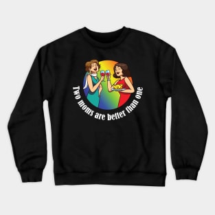 Two Moms are better than one LGBT equality Rainbow Lesbian Crewneck Sweatshirt